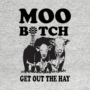 Moo B*tch Get Out The Hay T-Shirt